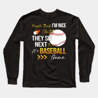 People Think I'm Nice Until Ther Sit Next To Me At A Baseball Game Long Sleeve T-Shirt